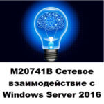Видеокурс: M20741B Сетевое взаимодействие с Windows Server 2016
